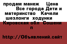 продам манеж  › Цена ­ 3 990 - Все города Дети и материнство » Качели, шезлонги, ходунки   . Кировская обл.,Сошени п.